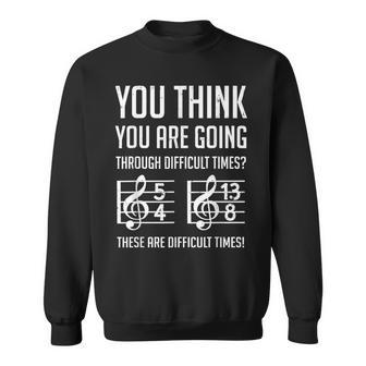 These Are Difficult Times For Musicians Sweatshirt - Monsterry CA