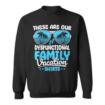 These Are Our Dysfunctional Family Vacation Group Sweatshirt | Mazezy UK