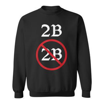 Shakespeare Quote 2B Or Not To Be Hamlet Sweatshirt - Seseable