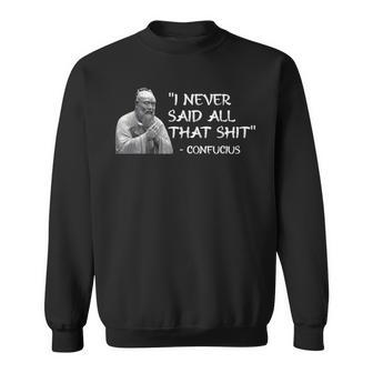 I Never Said All That Shit Confucius Sweatshirt - Monsterry CA