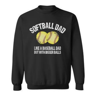 Softball Dad Like A Baseball Dad But With Bigger Balls Sweatshirt - Monsterry DE