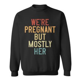 Soon To Be Dad Vintage We're Pregnant But Mostly Her Sweatshirt - Monsterry