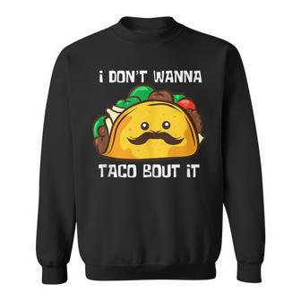 Tacos I Don't Wanna Taco Bout It Mexican Food Sweatshirt - Monsterry DE