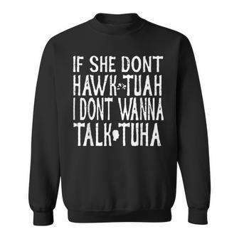 Trendy If She Don't Hawk Tuah I Don't Wanna Tawk Tuha Sweatshirt - Monsterry UK