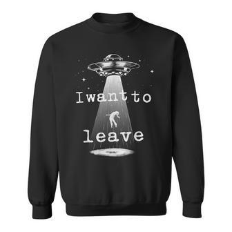 Vintage Alien Abduction Ufo I Want To Leave Sweatshirt - Monsterry