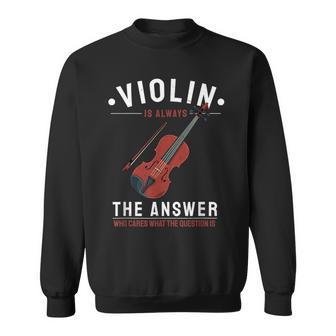 Violin Is The Answer Who Cares What The Question Is Sweatshirt - Monsterry DE