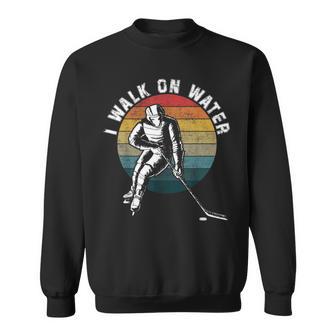 I Walk On Water Ice Hockey Players Winter Sports Pun Sweatshirt - Monsterry AU