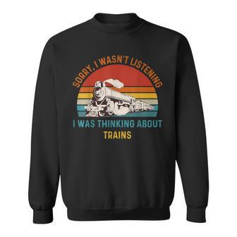I Wasn't Listening I Was Thinking About Trains Vintage Sweatshirt - Monsterry