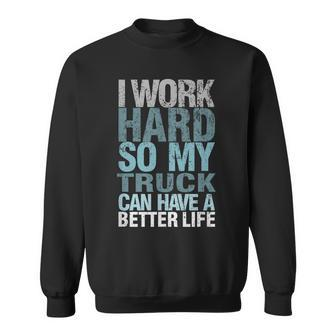 I Work Hard So My Truck Can Have A Better Life Sweatshirt - Monsterry CA