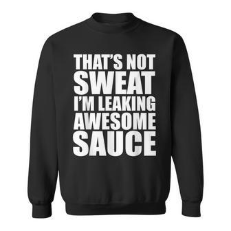 Workout Gym That's Not Sweat I'm Leaking Awesome Sauce Sweatshirt - Monsterry DE