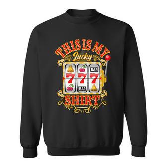 Gambling Casino Slot Machine Lovers This Is My Lucky Sweatshirt - Monsterry