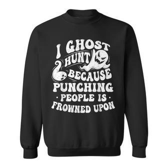 I Ghost Hunt Ghost Hunting Paranormal Researcher Ghosts Sweatshirt - Monsterry CA