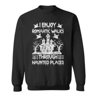 Ghost Hunting Romantic Walks Through Haunted Places Sweatshirt - Monsterry