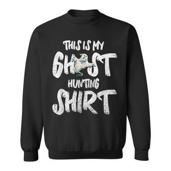 This Is My Ghost Hunting Sweatshirt - Monsterry