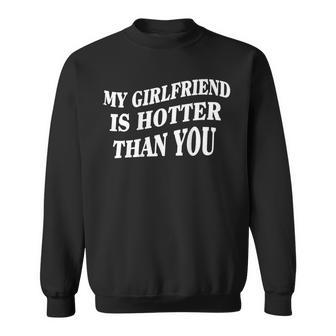 My Girlfriend Is Hotter Than You On Back Sweatshirt - Monsterry