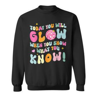 You Glow When You Show What You Know Test Day Teachers Sweatshirt | Mazezy