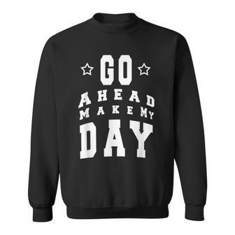Go Ahead Make My Day Best Sweatshirt - Seseable