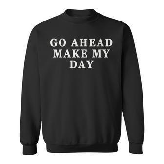 Go Ahead Make My Day Best Sweatshirt - Monsterry UK