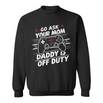Go Ask Your Mom Daddy Is Off Duty Father's Day Gaming Sweatshirt - Seseable