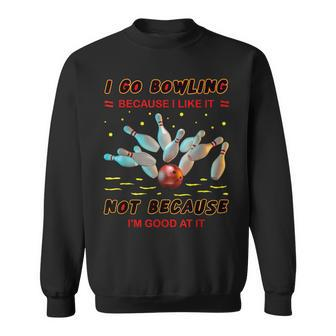 I Go Bowling Because I Like It Not Because I'm Good At It Sweatshirt - Thegiftio UK