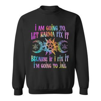 I Am Going To Let Karma Fix It Because If I Fix It Sweatshirt | Mazezy