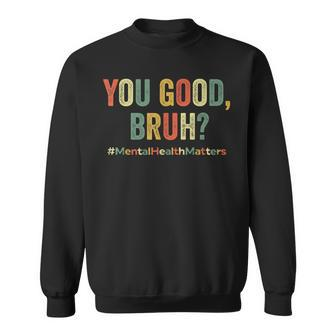 You Good Bruh Therapy Support Mental Health Awareness Month Sweatshirt | Mazezy