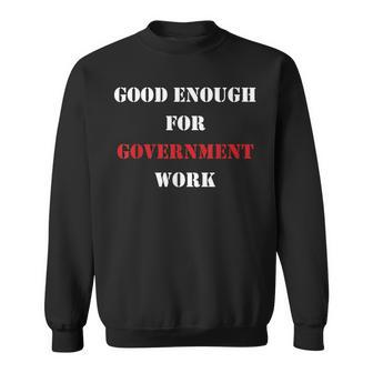 Good Enough For Government Work Worker Sweatshirt - Monsterry