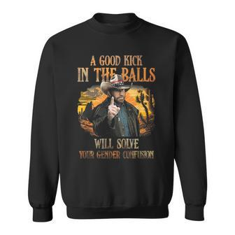 A Good Kick In The Balls Will Solve Your Gender Confusion Sweatshirt | Mazezy