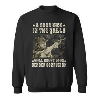 A Good Kick In Balls Will Solve Your Gender Confusion Sweatshirt | Mazezy