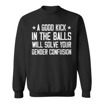 A Good Kick In The Balls Will Solve Your Gender Confusion Sweatshirt - Seseable