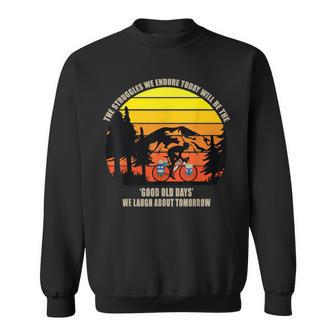 Good Old Days We Laugh About Tomorrows Sweatshirt - Monsterry