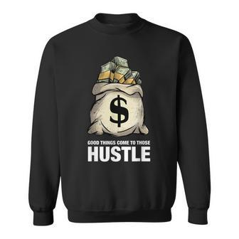 Good Things Come To Those That Hustle Clothing Entrepreneur Sweatshirt - Monsterry