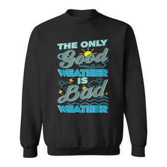 The Only Good Weather Is Bad Weather Meteorology Sweatshirt - Monsterry CA