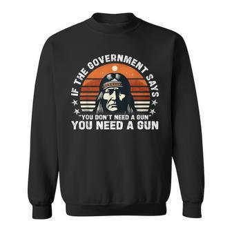 If The Government Says You Don't Need A Gun Quote Sweatshirt - Monsterry