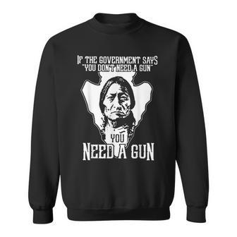 If The Government Says You Don't Need A Gun You Need A Gun Sweatshirt - Monsterry AU