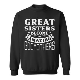 Great Sisters Become Amazing Godmothers Sweatshirt - Monsterry