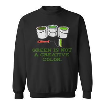 Green Is Not A Creative Color T Sweatshirt - Monsterry