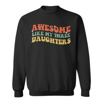 Groovy Awesome Like My Three Daughters Fathers Day Daddy Sweatshirt - Seseable