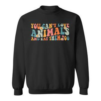 Groovy Retro You Can't Love Animals And Eat Them Too Vegan Sweatshirt - Seseable