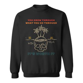 You Grow Through What You Go Through It's Worth It Apparel Sweatshirt - Monsterry