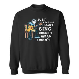 Guitar Lover Just Because I Can't Sing Doesn't Mean I Won't Sweatshirt - Seseable