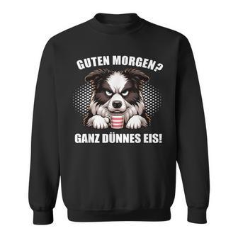 Guten Morgen Ganz Dünne Eis Border Collie Dog Sweatshirt - Seseable