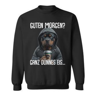 Guten Morgen Ganz Dünnes Eis Morgenmuffel Rottweiler Sweatshirt - Seseable