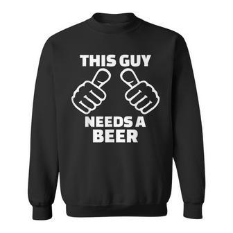 This Guy Needs A Beer Adult Drinking Sweatshirt - Thegiftio UK