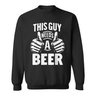 This Guy Needs A Beer Beer Drinking Sweatshirt - Monsterry DE