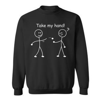 Take My Hand Joke Humor Stick Man Stick Figure Sweatshirt - Monsterry AU