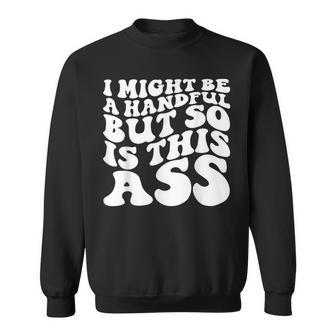 I Might Be A Handful But So Is This Ass Sweatshirt - Seseable