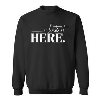 I Hate It Here Saying White Text Sweatshirt - Monsterry DE