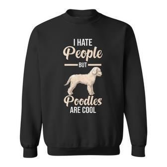 I Hate People But Poodles Are Cool Sweatshirt | Mazezy