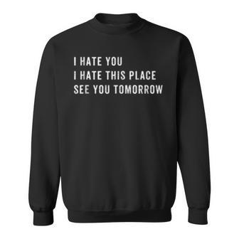 I Hate You I Hate This Place See You Tomorrow Tank Sweatshirt - Monsterry CA